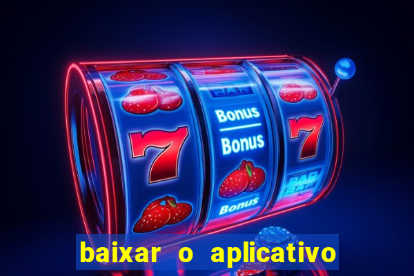 baixar o aplicativo do jogo do tigrinho